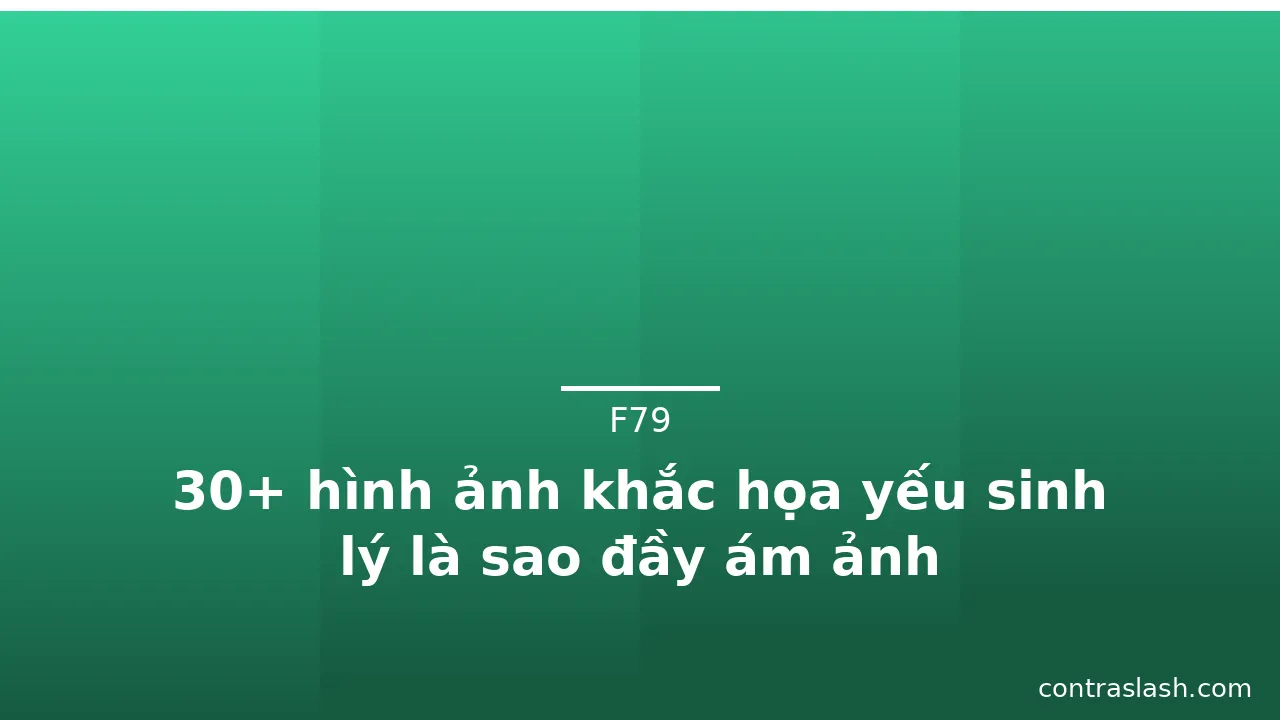 30+ hình ảnh khắc họa yếu sinh lý là sao đầy ám ảnh