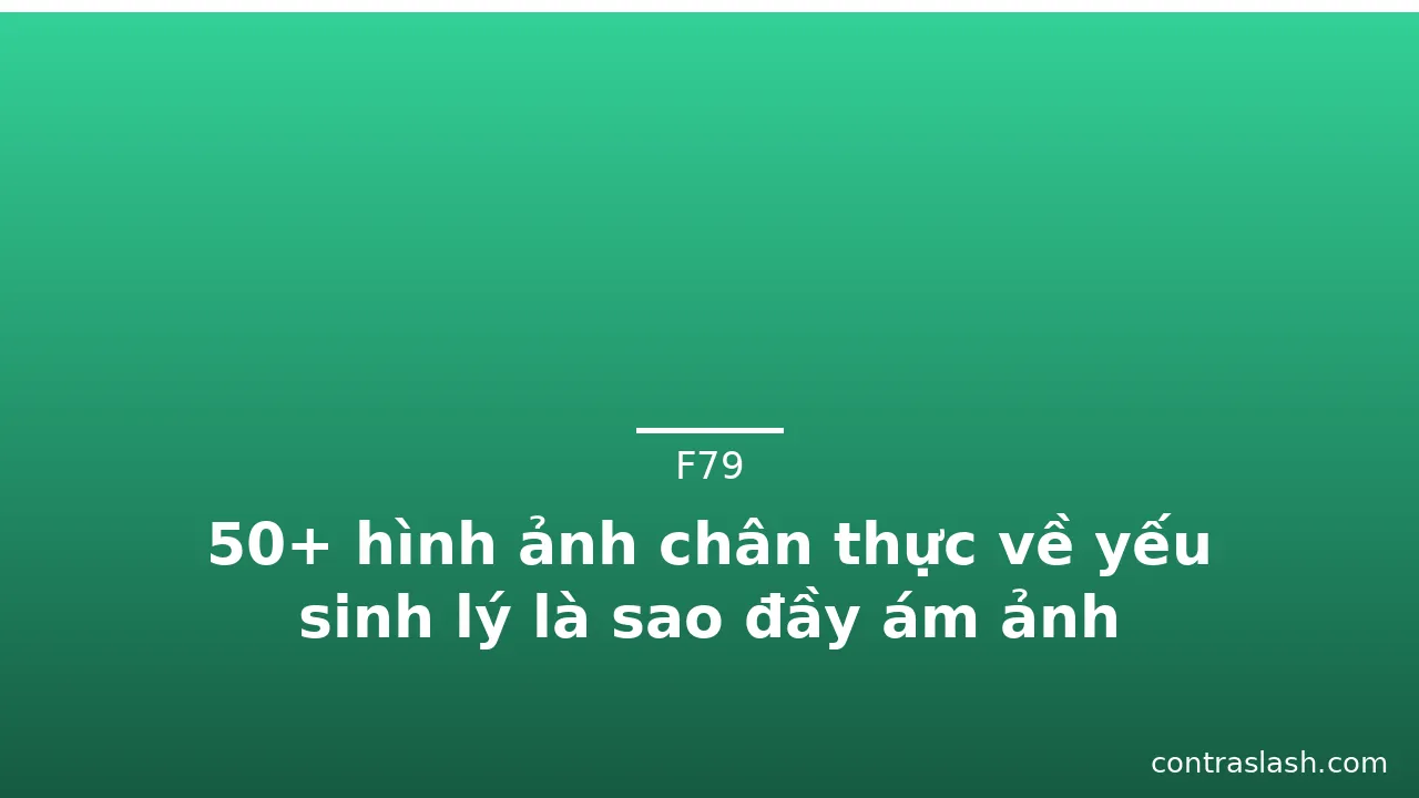 50+ hình ảnh chân thực về yếu sinh lý là sao đầy ám ảnh