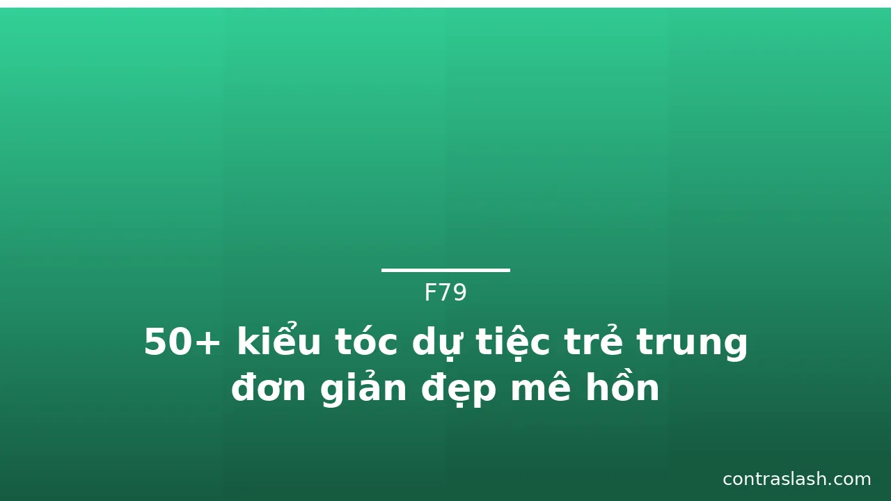 50+ kiểu tóc dự tiệc trẻ trung đơn giản đẹp mê hồn