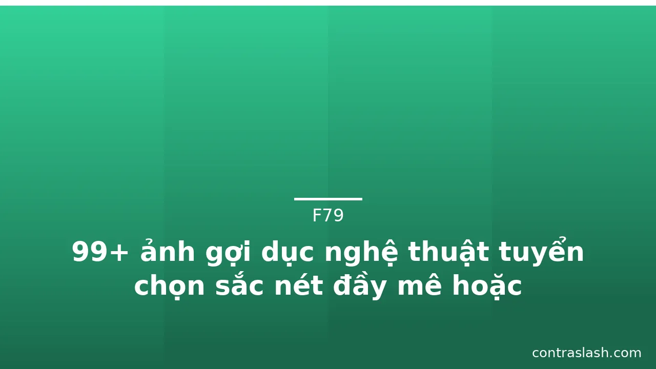 99+ ảnh gợi dục nghệ thuật tuyển chọn sắc nét đầy mê hoặc · ảnh 1