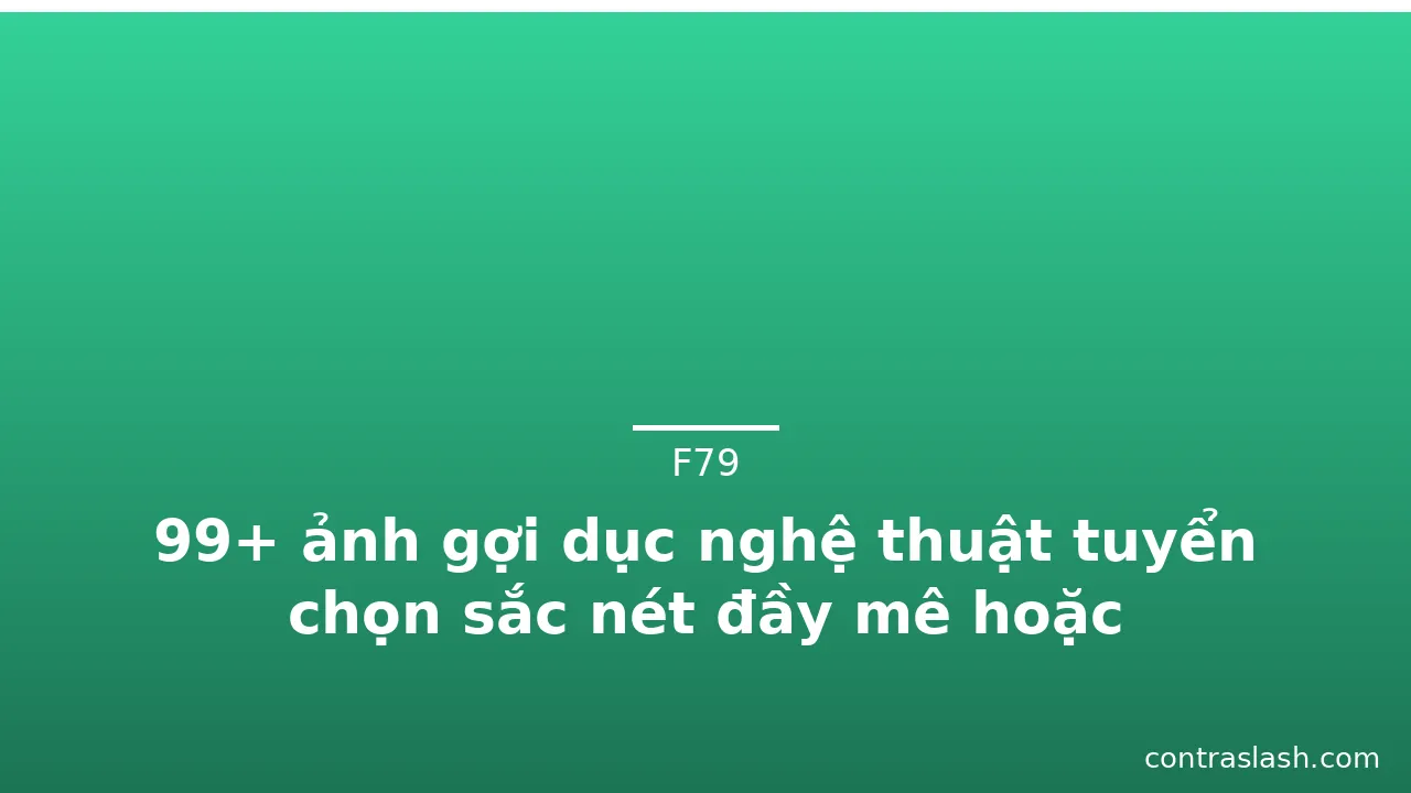 99+ ảnh gợi dục nghệ thuật tuyển chọn sắc nét đầy mê hoặc · ảnh 2