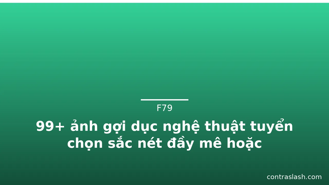 99+ ảnh gợi dục nghệ thuật tuyển chọn sắc nét đầy mê hoặc · ảnh 3