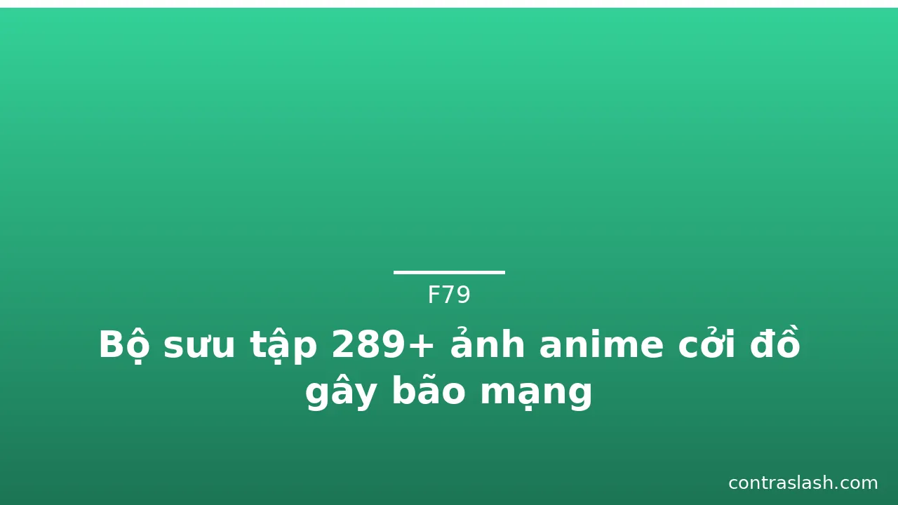 Bộ sưu tập 289+ ảnh anime cởi đồ gây bão mạng