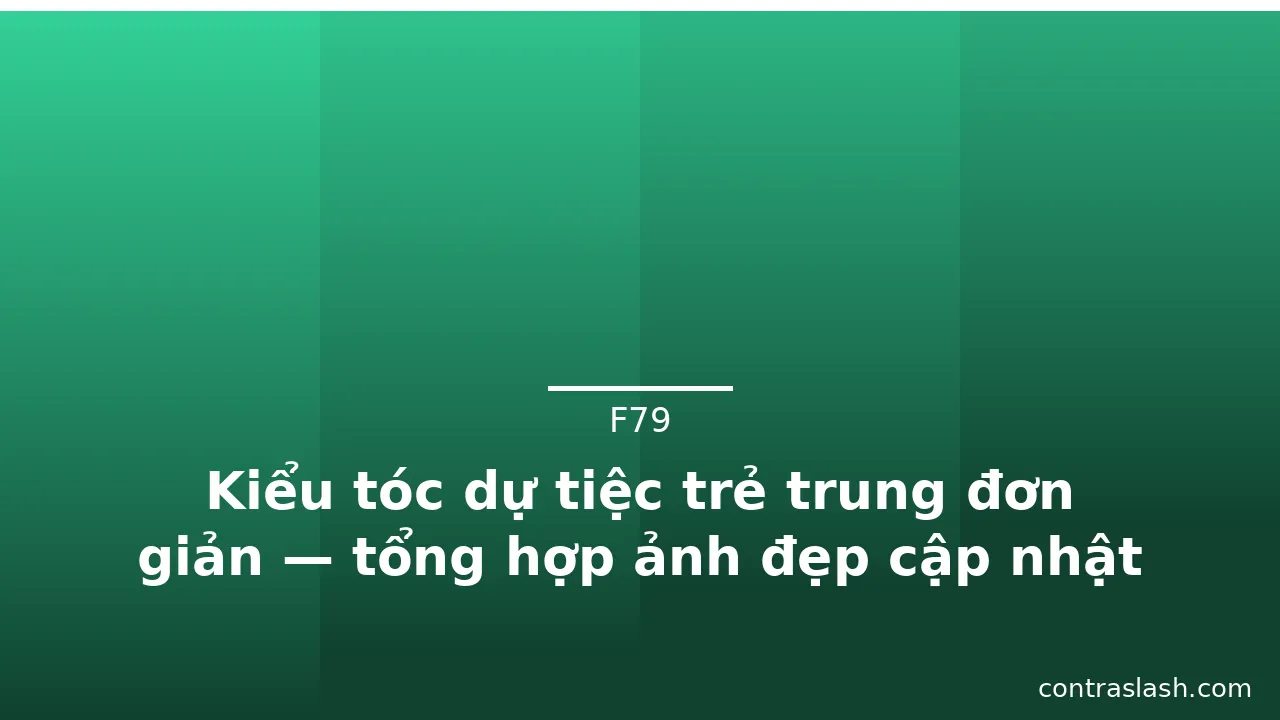 Kiểu tóc dự tiệc trẻ trung đơn giản — tổng hợp ảnh đẹp cập nhật 2026