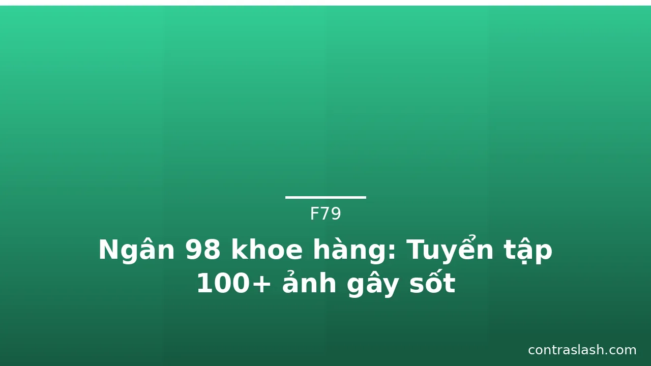 Ngân 98 khoe hàng: Tuyển tập 100+ ảnh gây sốt · ảnh 3