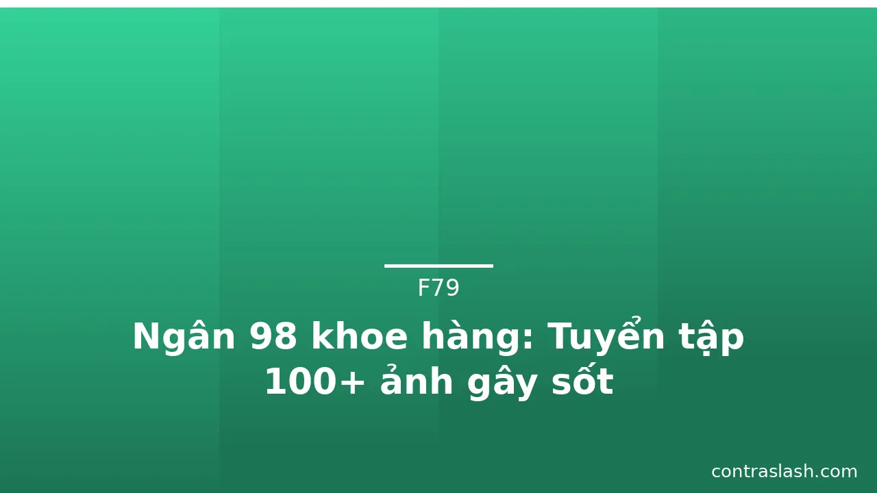 Ngân 98 khoe hàng: Tuyển tập 100+ ảnh gây sốt