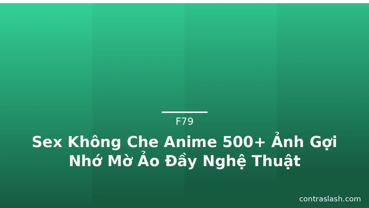Sex Không Che Anime 500+ Ảnh Gợi Nhớ Mờ Ảo Đầy Nghệ Thuật · ảnh 2