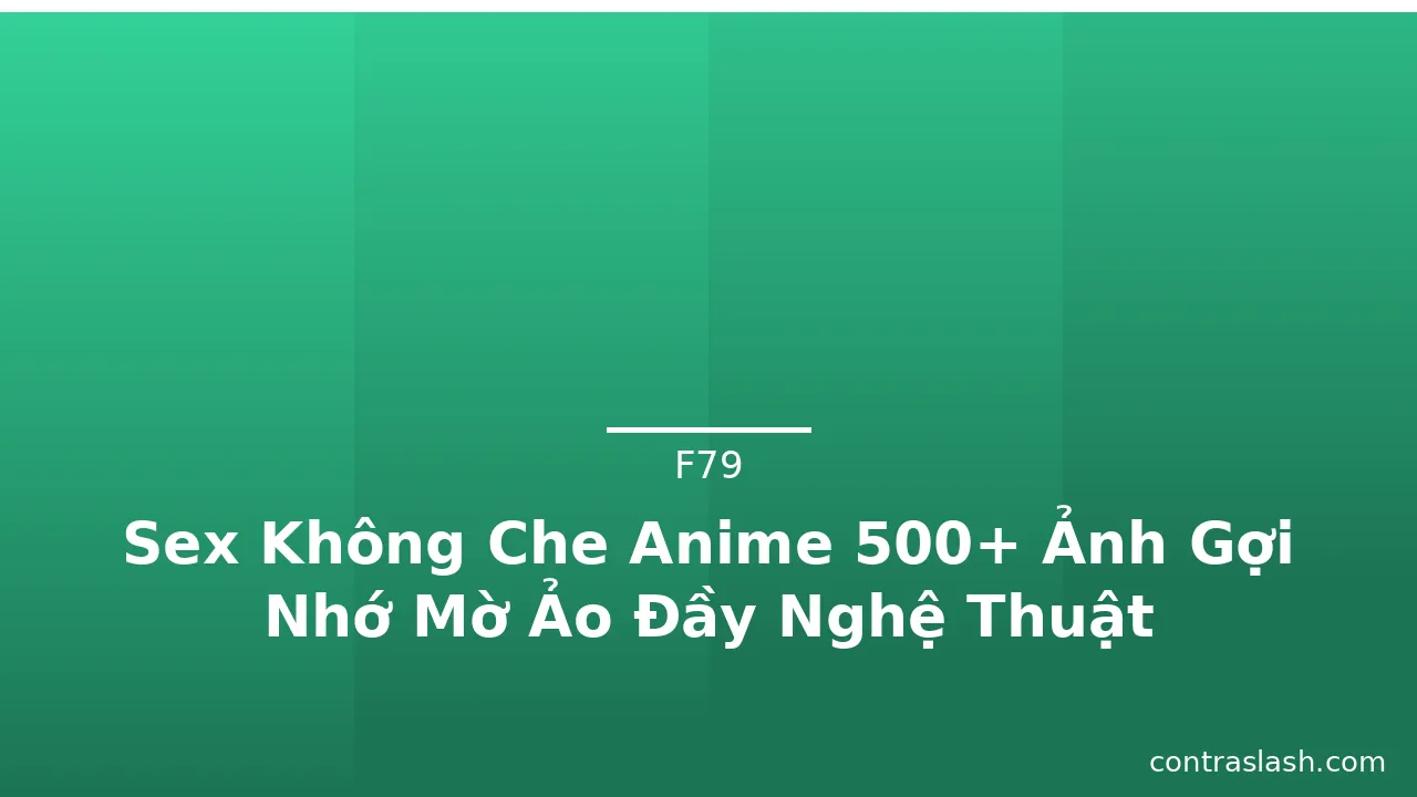 Sex Không Che Anime 500+ Ảnh Gợi Nhớ Mờ Ảo Đầy Nghệ Thuật · ảnh 3