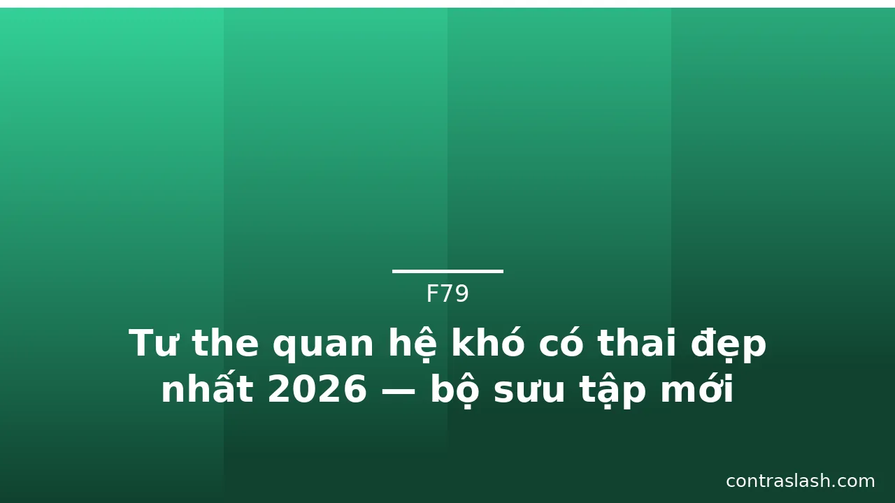 Tư the quan hệ khó có thai đẹp nhất 2026 — bộ sưu tập mới