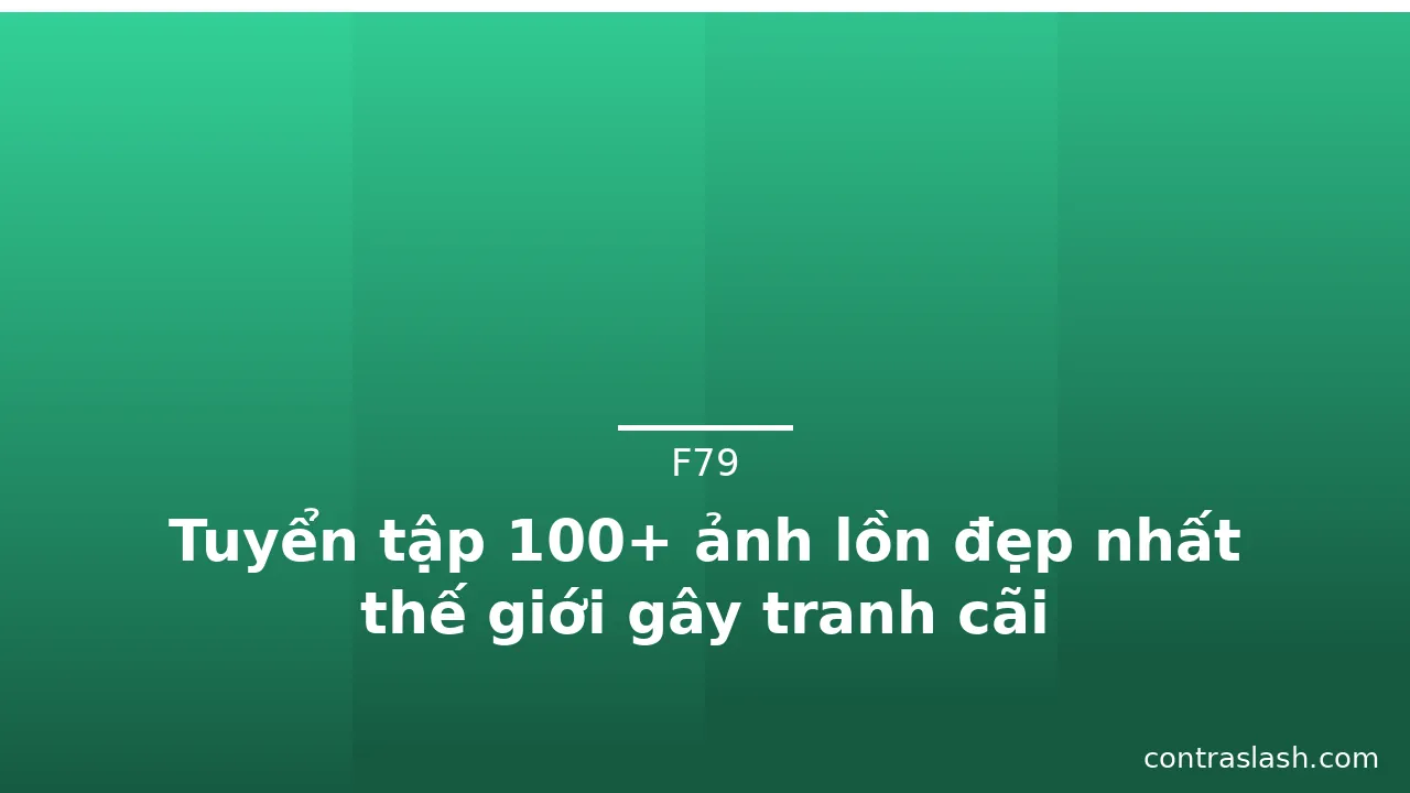 Tuyển tập 100+ ảnh lồn đẹp nhất thế giới gây tranh cãi · ảnh 1