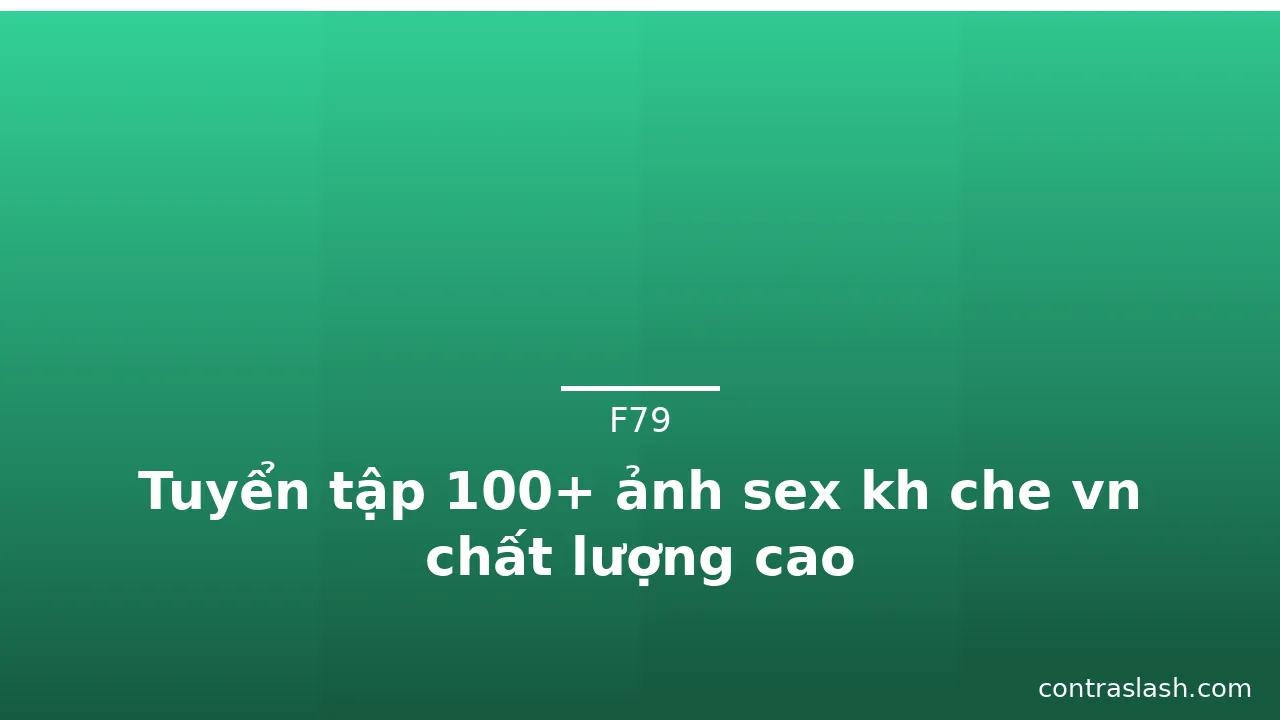 Tuyển tập 100+ ảnh sex kh che vn chất lượng cao
