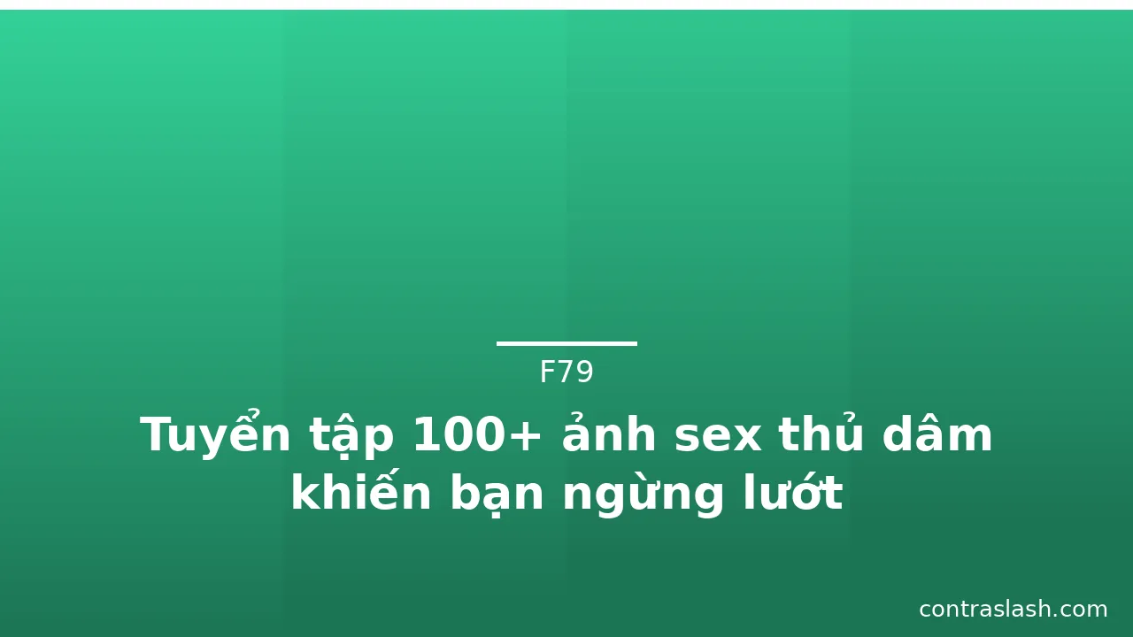 Tuyển tập 100+ ảnh sex thủ dâm khiến bạn ngừng lướt