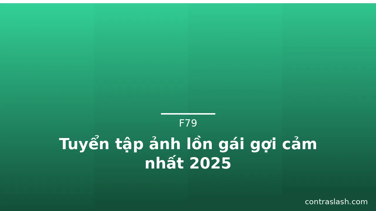 Tuyển tập ảnh lồn gái gợi cảm nhất 2025